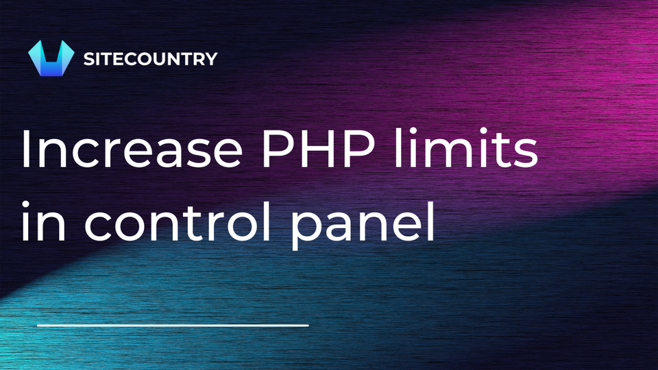 How to Increase PHP limits for your hosting through Control Panel in SiteCountry